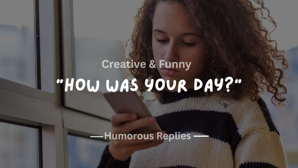 220+ Creative & Funny Ways to Respond to "How Was Your Day?"