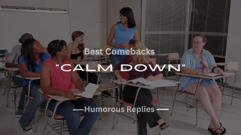 200+ Best Comebacks to “Calm Down” That Work Every Time