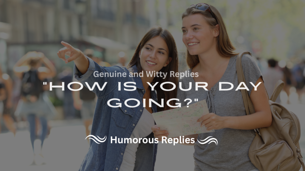 220+ Genuine and Witty Replies to "How Is Your Day Going?"