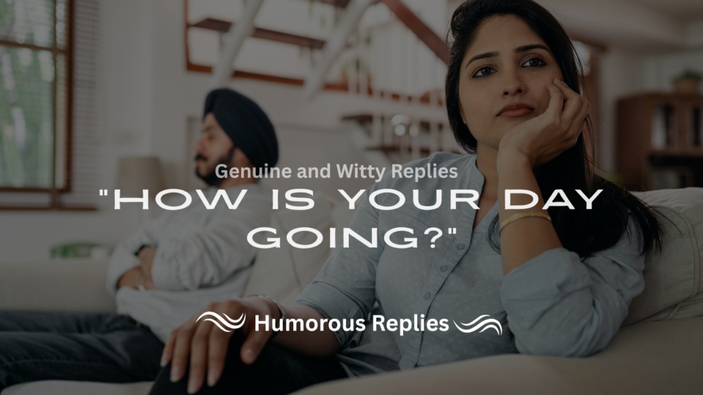 220+ Genuine and Witty Replies to "How Is Your Day Going?"