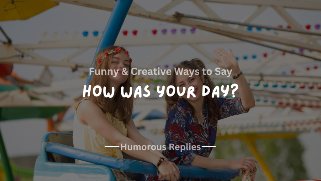 220+ Creative & Fun Ways to Reply to "How Was Your Day?"