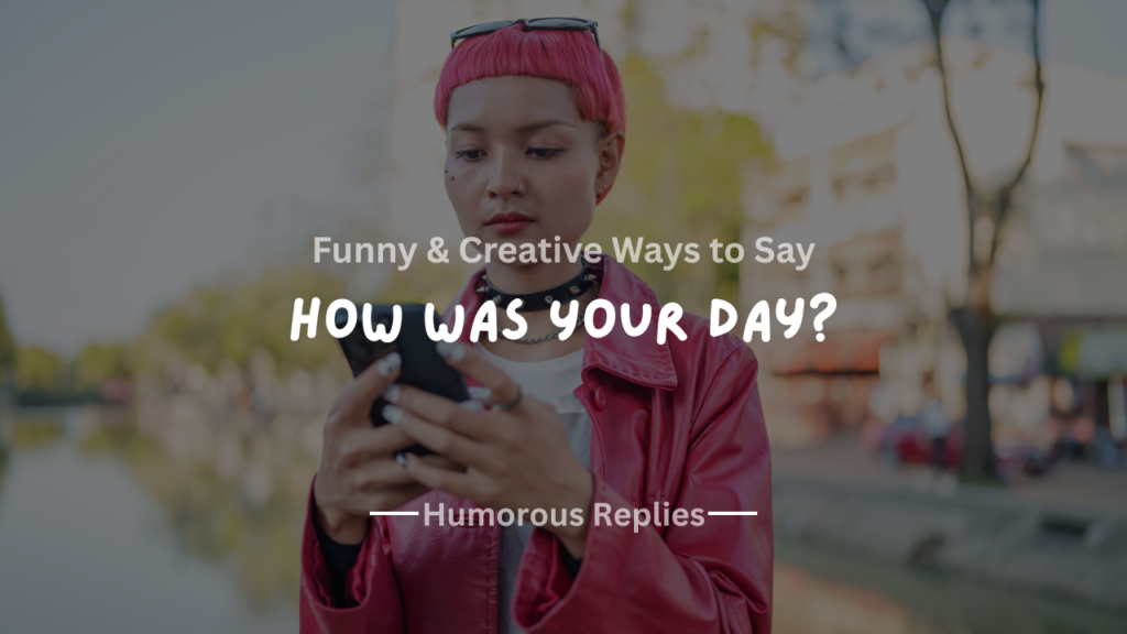 220+ Creative & Fun Ways to Reply to "How Was Your Day?"