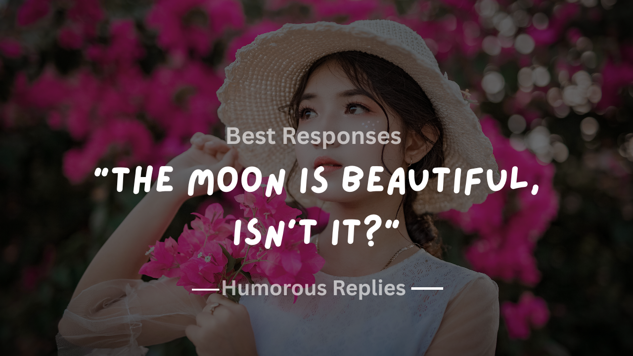 120+ Best Responses to “The Moon Is Beautiful, Isn’t It?” (Romantic, Funny & Deep)