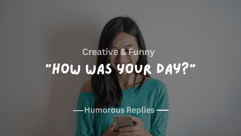 220+ Creative & Funny Ways to Respond to "How Was Your Day?"