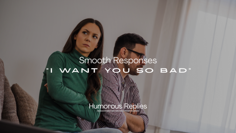 230+ Smooth Responses to "I Want You So Bad"