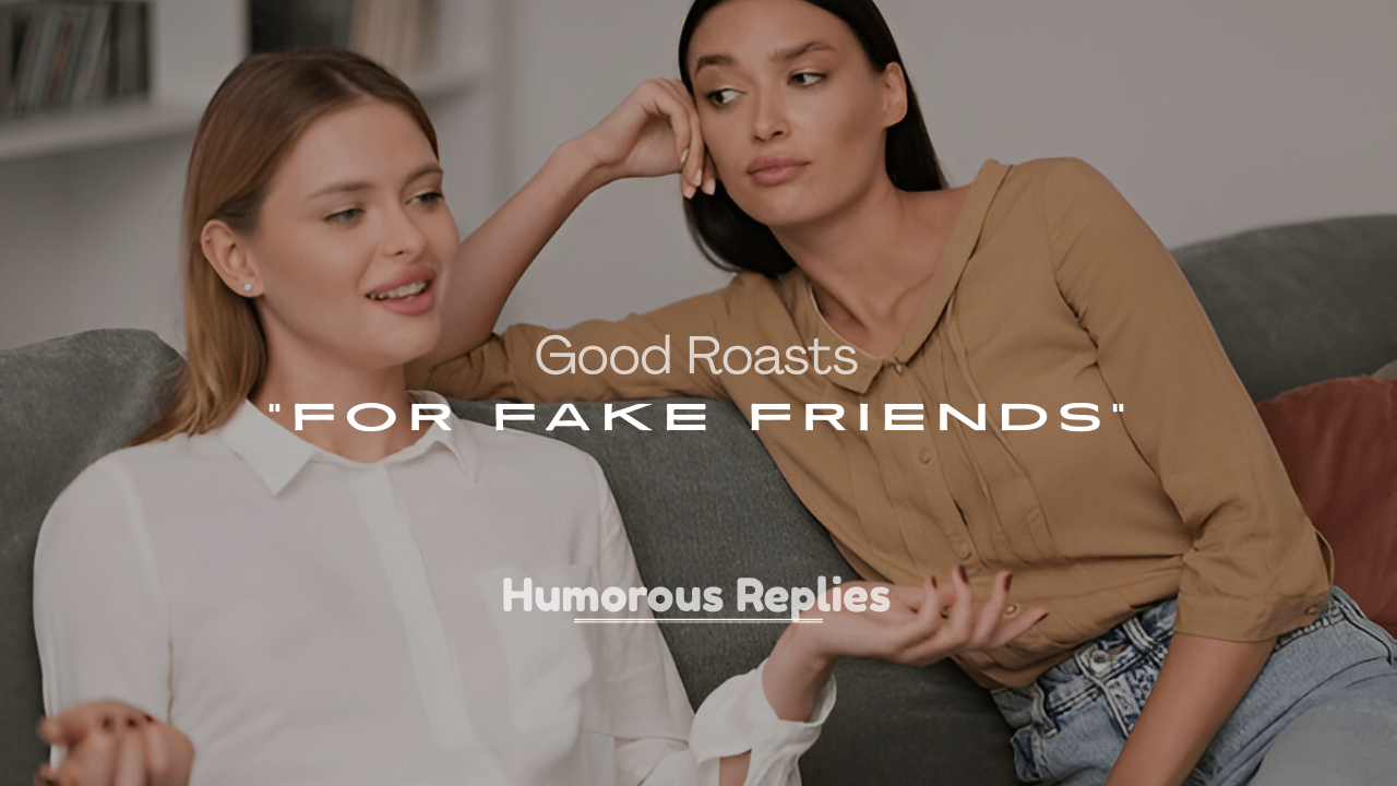 Good Roasts for Fake Friends