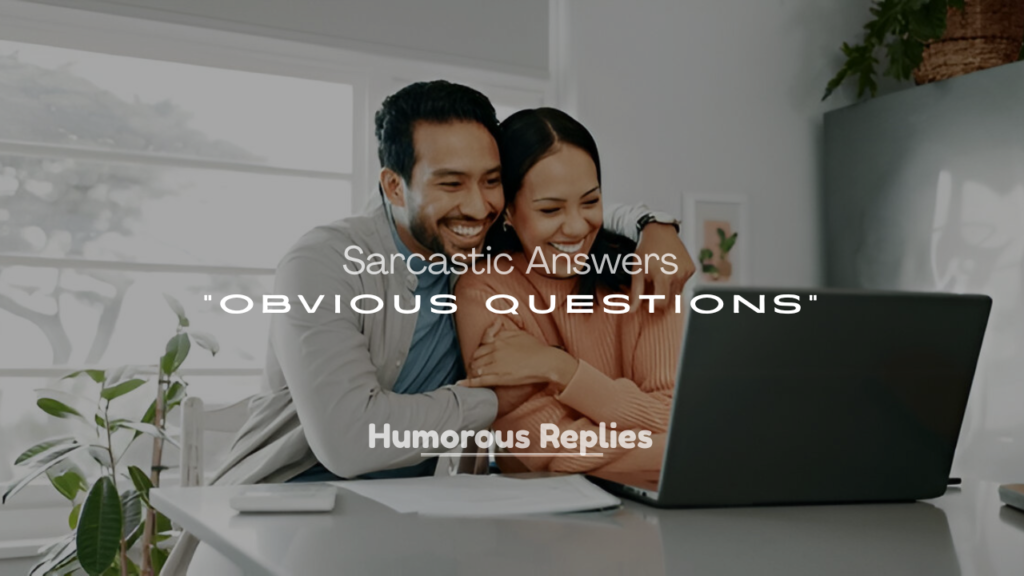 Sarcastic Answers to Obvious Questions