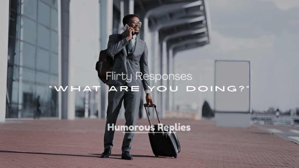 Flirty Responses to “What Are You Doing?”
