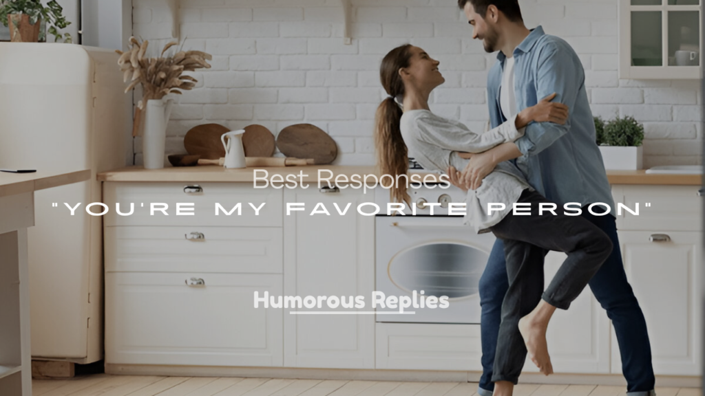 Best Replies to “You’re My Favorite Person”