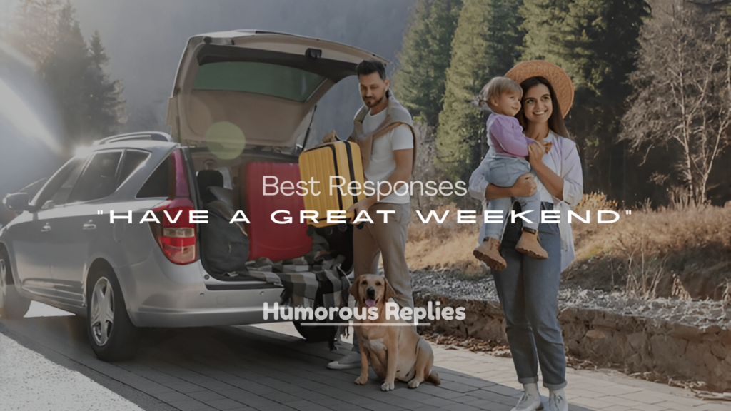 Best Responses to “Have a Great Weekend!”