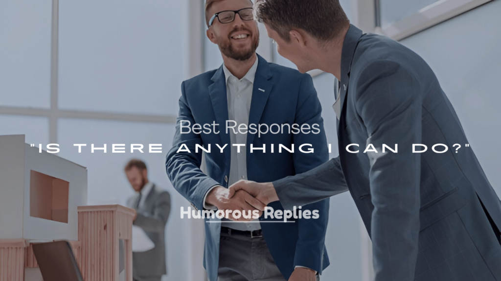 Best Replies to “Is There Anything I Can Do?”