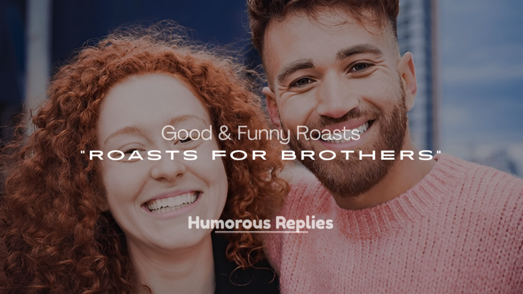 Good Roasts for Brothers