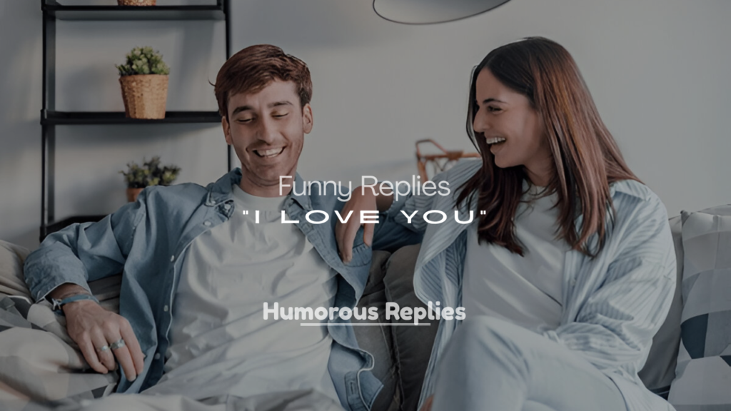 Funny Replies to “I Love You”