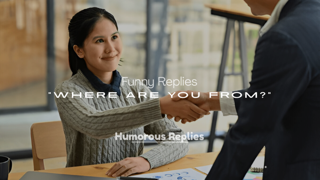 Funny Replies to “Where Are You From?”