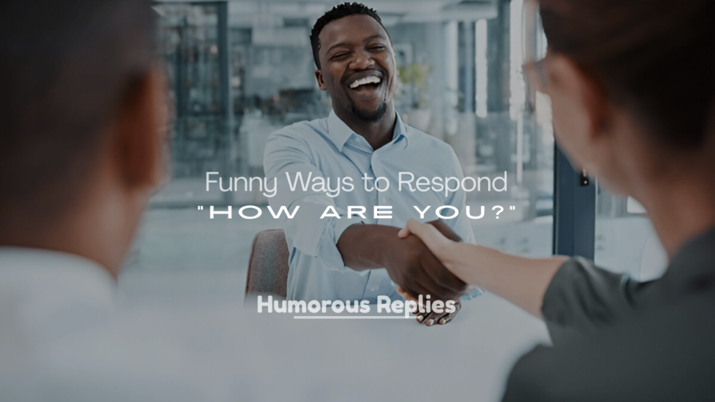 Funny Ways to Respond to “How Are You?”