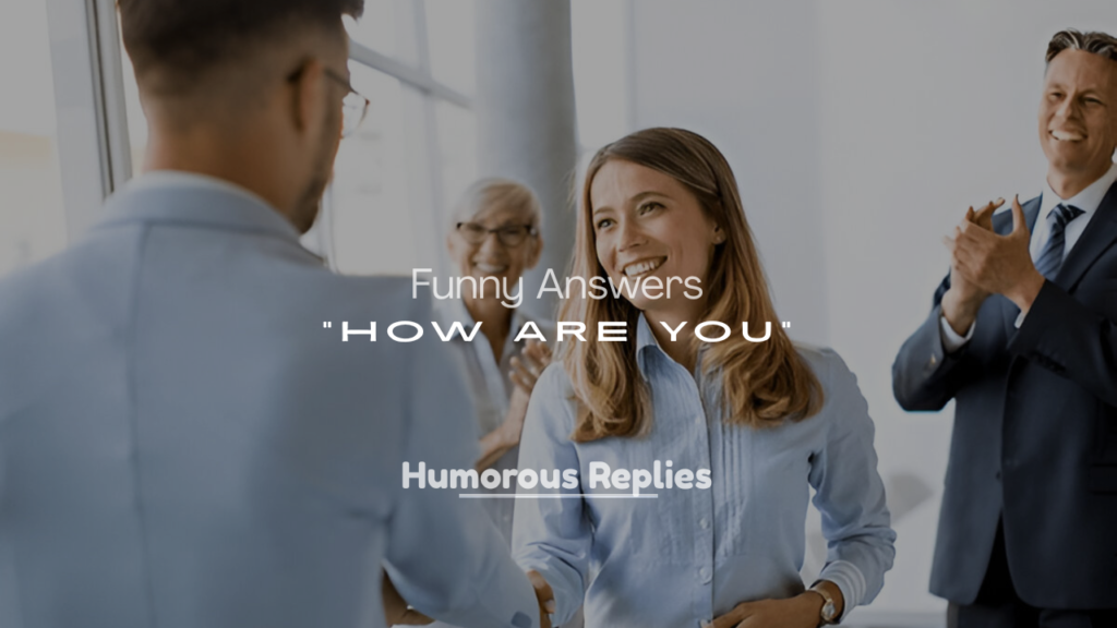 Funny Answers for “How Are You”