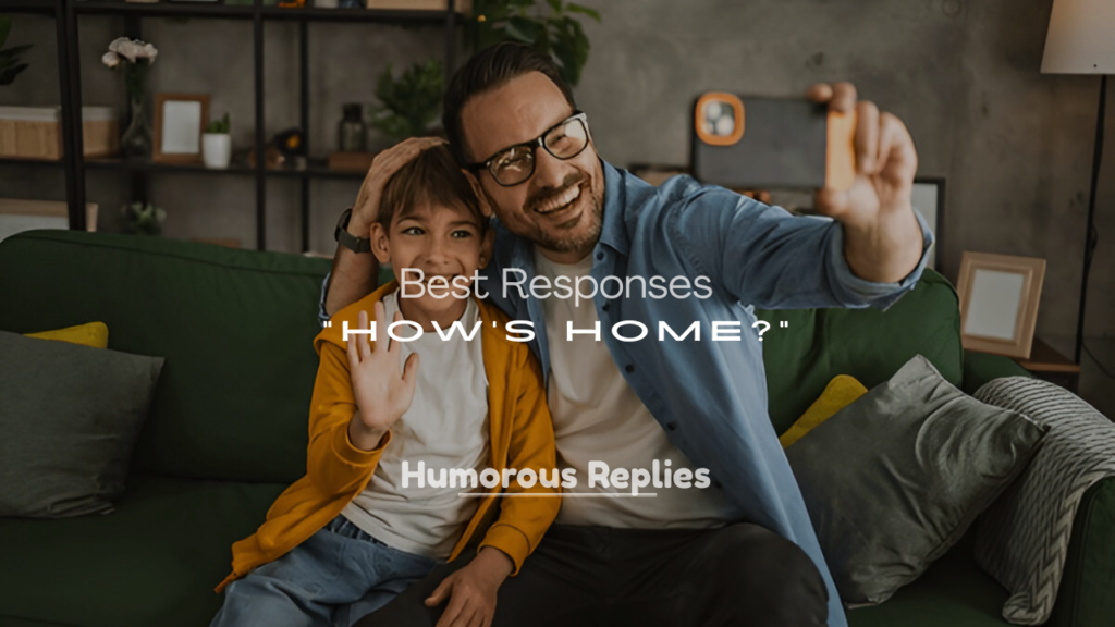 Best Responses to “How’s Home?”