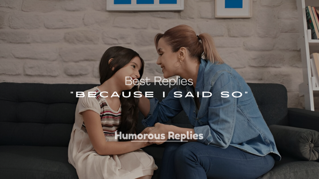 Best Replies to “Because I Said So” – Bold Comebacks