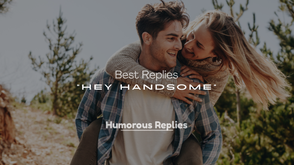 Best Replies to “Hey Handsome”