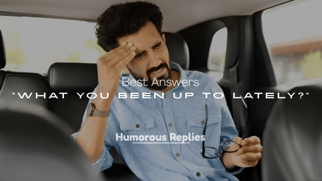 Best Answers to “What You Been Up To Lately?”