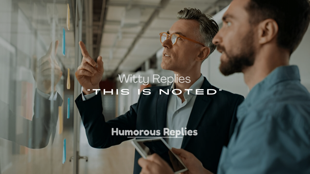Witty Replies to “This Is Noted”
