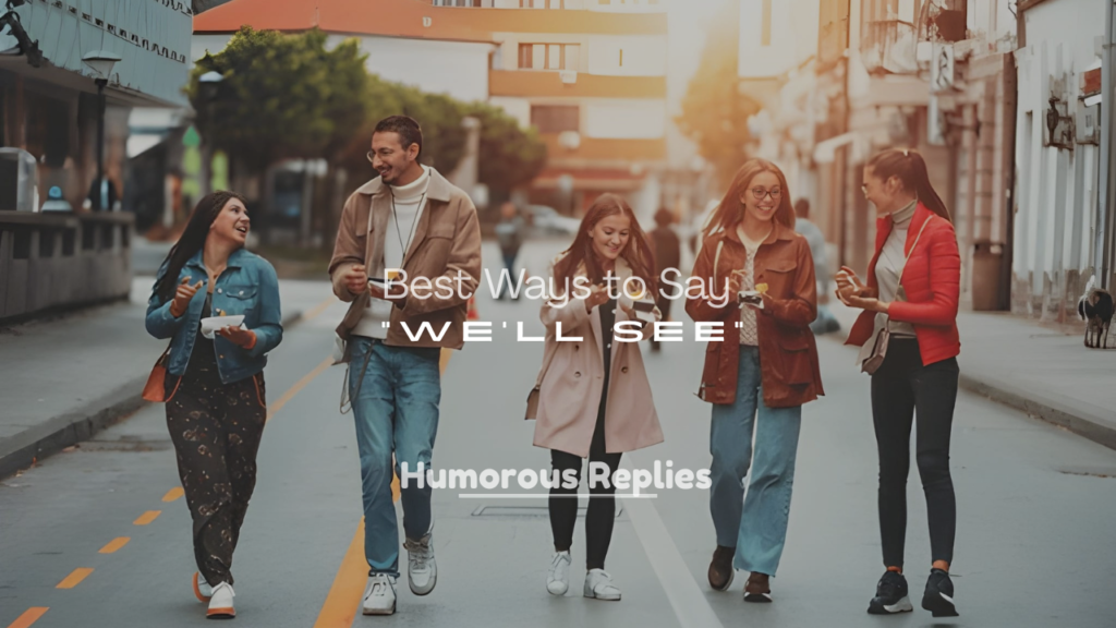 250+ Best Ways to Say “We’ll See”