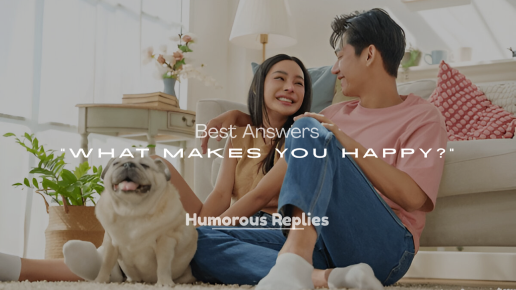 Best Answers to “What Makes You Happy?”