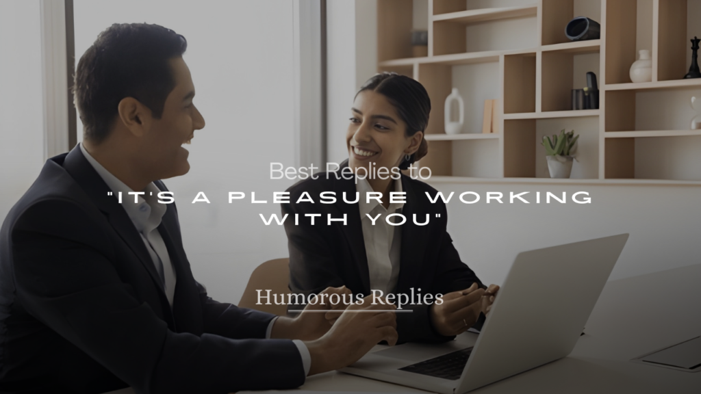 Best Replies to “It’s a Pleasure Working with You”