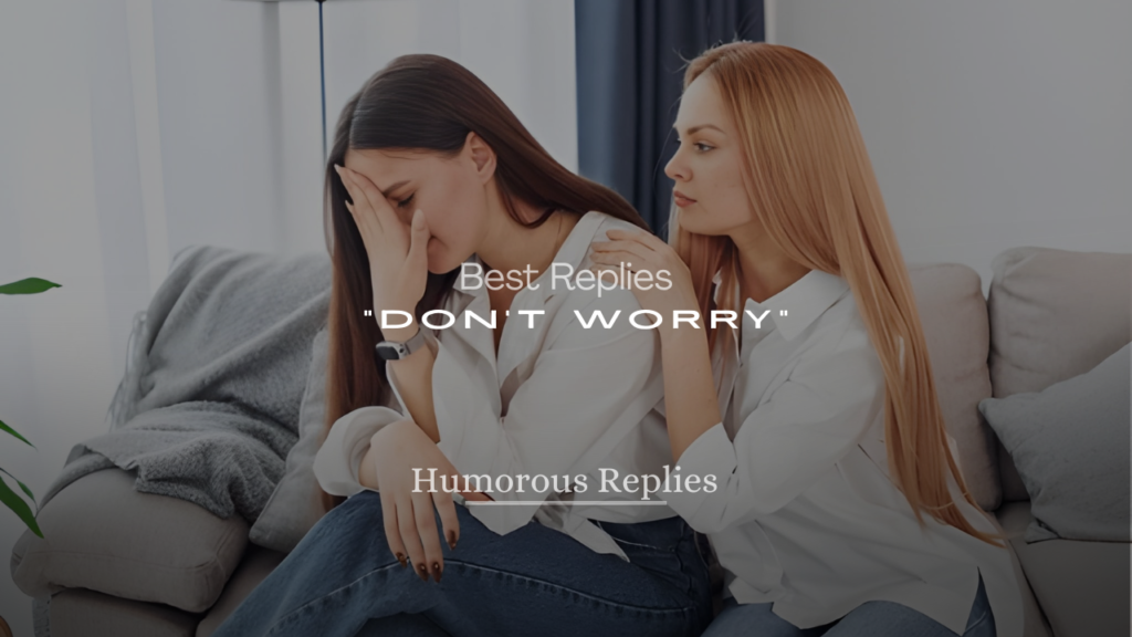 Best Replies to “Don’t Worry”
