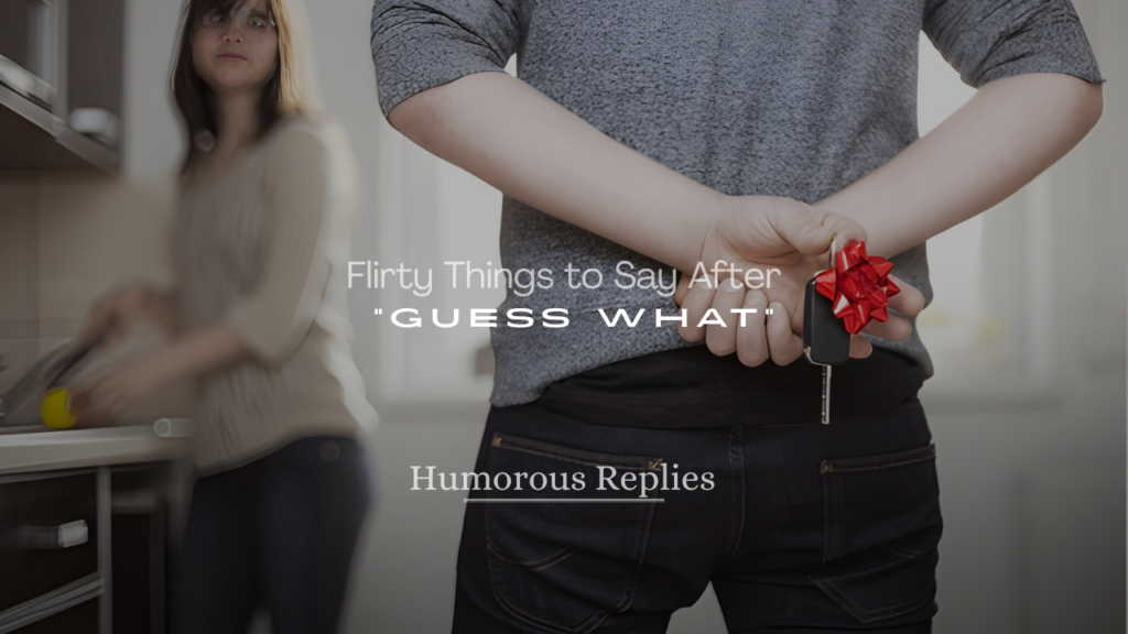 Flirty Things to Say After “Guess What”