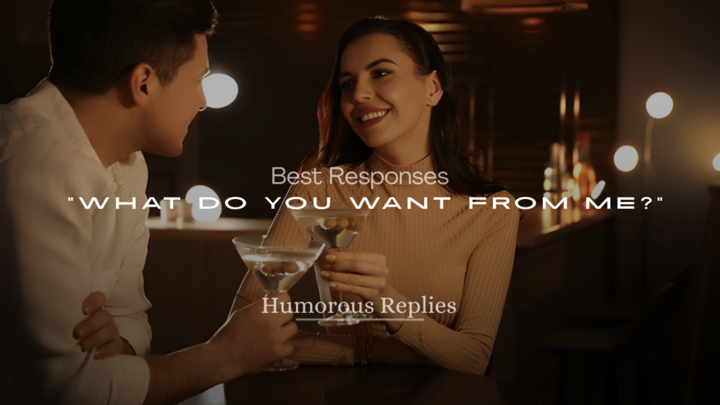 Best Responses to “What Do You Want from Me?”