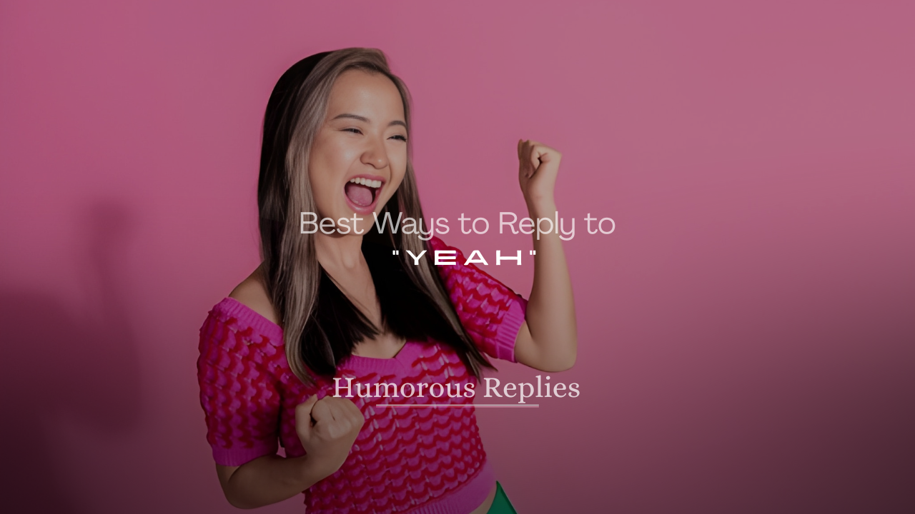 how to reply to yeah