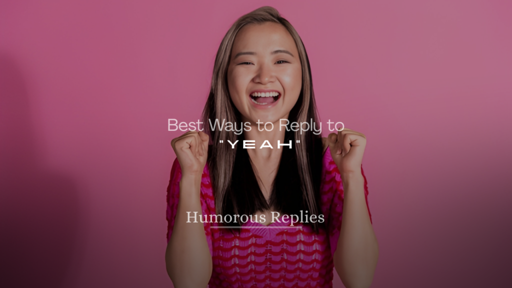 Best Ways to Reply to "Yeah" (Funny, Flirty & Smart)