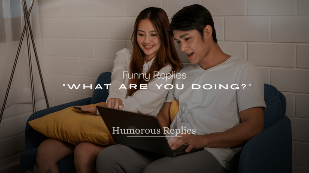 Funny Replies to "What Are You Doing?"